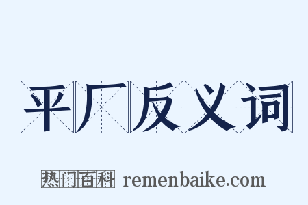 平厂反义词是什么意思的图片